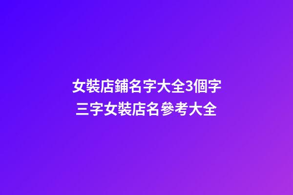 女裝店鋪名字大全3個字 三字女裝店名參考大全-第1張-店鋪起名-玄機派